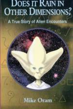 Does It Rain in Other Dimensions? – A True Story of Alien Encounters af Mike Oram