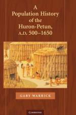 A Population History of the Huron-Petun, A.D. 500–1650 af Gary Warrick