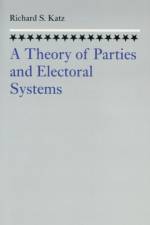 A Theory of Parties and Electoral Systems af Richard S. (The Johns Hopkins University) Katz
