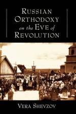 Russian Orthodoxy on the Eve of Revolution af Vera (Associate Professor in the Department of Religion and Biblical Literature Shevzov