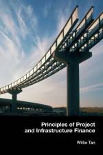 Principles of Project and Infrastructure Finance af Willie (National University of Singapore) Tan