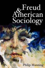 Freud and American Sociology af Philip (Cleveland State University) Manning