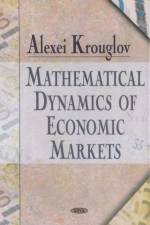 Mathematical Dynamics of Economic Markets af Alexei Krouglov