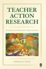 Teacher Action Research af Gerald J. Pine