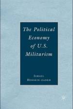 The Political Economy of U.S. Militarism af I. Hossein-zadeh