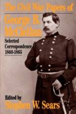 The Civil War Papers Of George B. Mcclellan af Stephen Sears