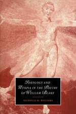 Ideology and Utopia in the Poetry of William Blake af Nicholas M. (Indiana University) Williams