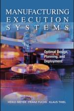 Manufacturing Execution Systems (MES): Optimal Design, Planning, and Deployment af Heiko Meyer