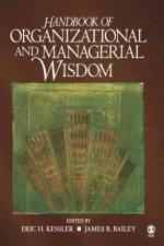 Handbook of Organizational and Managerial Wisdom af Eric H. Kessler
