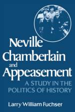 Neville Chamberlain and Appeasement af Larry William Fuchser