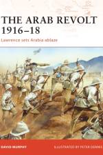 The Arab Revolt 1916-18 af David Murphy