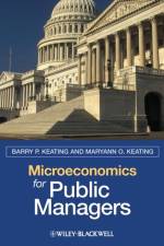 Microeconomics for Public Managers af Barry P. (University of Notre Dame) Keating
