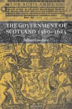 The Government of Scotland 1560-1625 af Julian (Lecturer in Scottish History Goodare