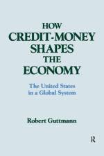 How Credit-money Shapes the Economy: The United States in a Global System af Robert Guttmann