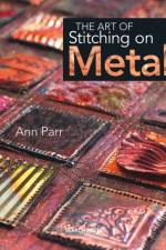 The Art of Stitching on Metal af Ann Parr