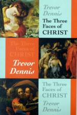 The Three Faces of Christ af Revd Canon Trevor Dennis