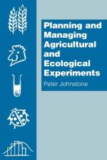 Planning and Managing Agricultural and Ecological Experiments af Peter Johnstone