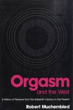 Orgasm and the West af Robert (University of Paris) Muchembled