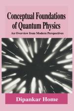 Conceptual Foundations of Quantum Physics af Dipankar Home