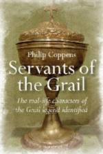 Servants of the Grail - The real-life characters of the Grail legend identified af Philip Coppens