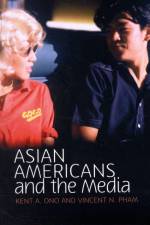 Asian Americans and the Media af Kent A. (University of Illinois at Urbana-Champaign) Ono