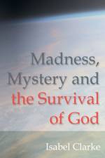 Madness, Mystery and the Survival of God af Isabel Clarke