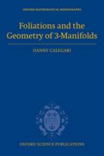 Foliations and the Geometry of 3-Manifolds af Danny (California Institute of Technology) Calegari
