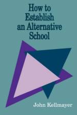 How to Establish an Alternative School af John Kellmayer