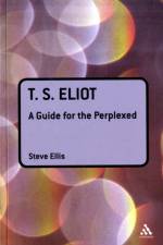 T. S. Eliot: A Guide for the Perplexed af Professor Steve Ellis