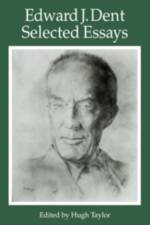 Edward J Dent: Selected Essays af Edward J. Dent