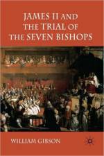 James II and the Trial of the Seven Bishops af W. Gibson
