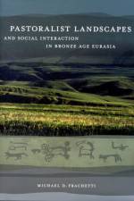 Pastoralist Landscapes and Social Interaction in Bronze Age Eurasia af Michael David Frachetti