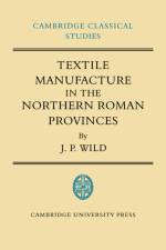 Textile Manufacture in the Northern Roman Provinces af J. P. Wild