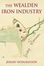 The Wealden Iron Industry af Jeremy Hodgkinson