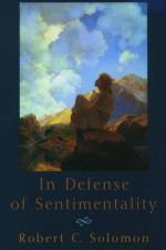 In Defense of Sentimentality af Robert C. (Quincy Lee Centennial Professor of Philosophy Solomon