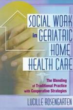 Social Work in Geriatric Home Health Care af Lucille Rosengarten