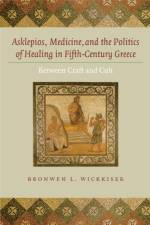 Asklepios, Medicine, and the Politics of Healing in Fifth-Century Greece af Bronwen L. (Wabash College) Wickkiser