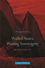 Walled States, Waning Sovereignty af Wendy (University of California Berkeley) Brown