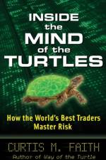 Inside the Mind of the Turtles: How the World's Best Traders Master Risk af Curtis Faith