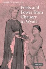 Poets and Power from Chaucer to Wyatt af Robert J. (Goshen College Meyer-Lee