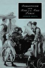 Romanticism and the Rise of the Mass Public af Andrew (University of Utah) Franta