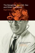 The Dangerous Joy of Dr. Sex and Other True Stories af Pagan Kennedy