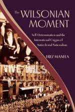 The Wilsonian Moment af Erez (Dunwalke Associate Professor of American History Manela