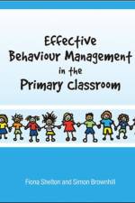 Effective Behaviour Management in the Primary Classroom af Fiona Shelton