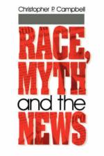 Race, Myth and the News af Christopher P. Campbell