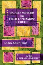 Pioneer Ministry and Fresh Expressions of Church af Angela Shier-Jones