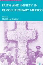 Faith and Impiety in Revolutionary Mexico