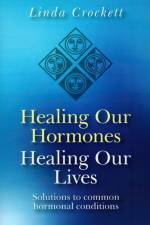 Healing Our Hormones, Healing Our Lives – Solutions to common hormonal conditions af Linda Crockett