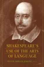 Shakespeare's Use of the Arts of Language af Sister Miriam Joseph