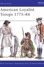 American Loyalist Troops 1775-84 af Rene Chartrand